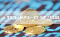 2011年比特币多少钱一个？历史价格回顾