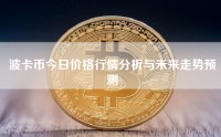 波卡币今日价格行情分析与未来走势预测