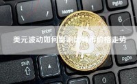 美元波动如何影响比特币价格走势