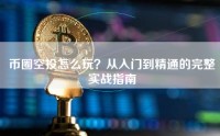 币圈空投怎么玩？从入门到精通的完整实战指南