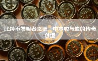 比特币发明者之谜，中本聪与他的传奇创造