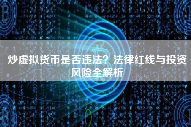 炒虚拟货币是否违法？法律红线与投资风险全解析