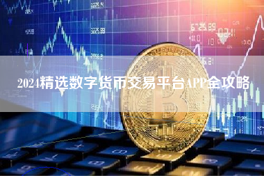 2024精选数字货币交易平台APP全攻略
