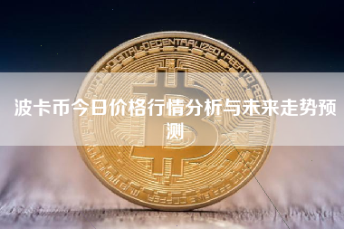 波卡币今日价格行情分析与未来走势预测