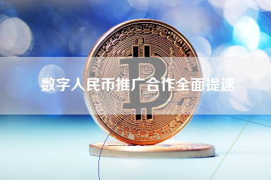 数字人民币推广合作全面提速 数字人民币推广合作全面提速