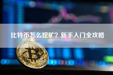 比特币怎么挖矿？新手入门全攻略
