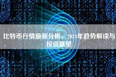 比特币行情最新分析，2024年趋势解读与投资展望