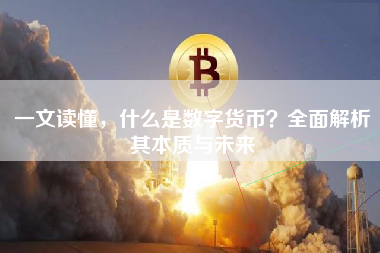 一文读懂，什么是数字货币？全面解析其本质与未来