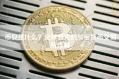 币安是什么？全球领先的加密货币交易所详解