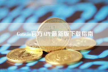Gate.io官方APP最新版下载指南