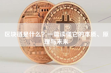 区块链是什么?一篇读懂它的本质、原理与未来 区块链是什么?一篇读懂它的本质、原理与未来