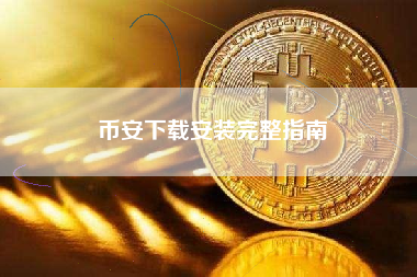 币安下载安装完整指南