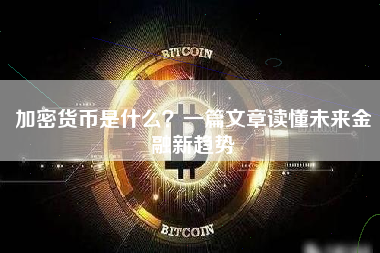 加密货币是什么？一篇文章读懂未来金融新趋势