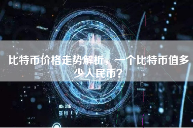 比特币价格走势解析，一个比特币值多少人民币？