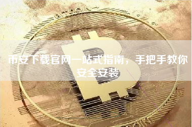 币安下载官网一站式指南，手把手教你安全安装