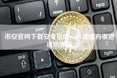 币安官网下载安全指南，认准官方渠道谨防诈骗