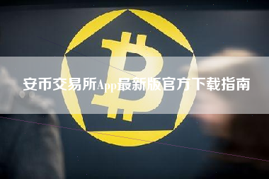 安币交易所App最新版官方下载指南