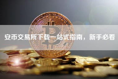 安币交易所下载一站式指南，新手必看