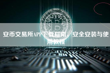 安币交易所APP下载指南，安全安装与使用教程