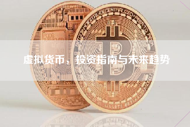 虚拟货币,投资指南与未来趋势 虚拟货币,投资指南与未来趋势
