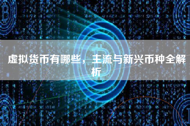 虚拟货币有哪些，主流与新兴币种全解析