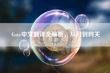 Gate中文翻译全解析,从门到网关 Gate中文翻译全解析,从门到网关