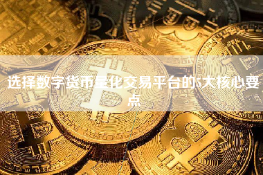 选择数字货币量化交易平台的5大核心要点 选择数字货币量化交易平台的5大核心要点