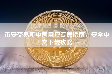 币安交易所中国用户专属指南,安全中文下载攻略 币安交易所中国用户专属指南,安全中文下载攻略