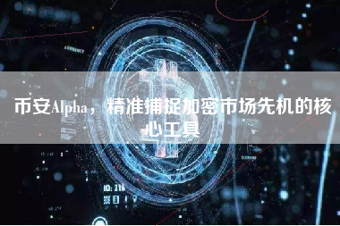 币安Alpha，精准捕捉加密市场先机的核心工具