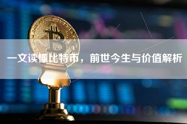 一文读懂比特币，前世今生与价值解析