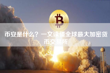 币安是什么？一文读懂全球最大加密货币交易所