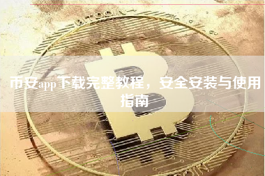 币安app下载完整教程，安全安装与使用指南