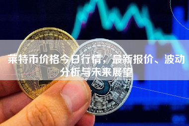 莱特币价格今日行情，最新报价、波动分析与未来展望