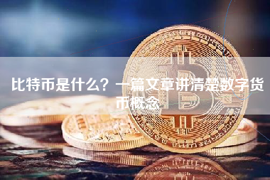 比特币是什么？一篇文章讲清楚数字货币概念