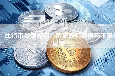 比特币暴跌探因,历史跌幅数据与未来展望 比特币暴跌探因,历史跌幅数据与未来展望