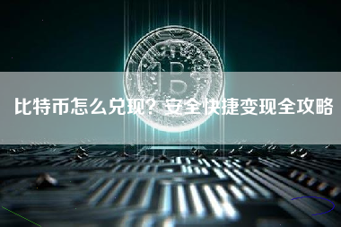 比特币怎么兑现？安全快捷变现全攻略