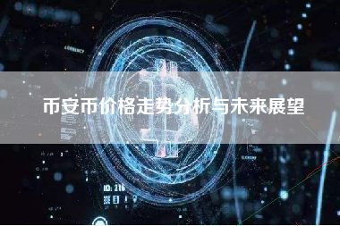币安币价格走势分析与未来展望 币安币价格走势分析与未来展望