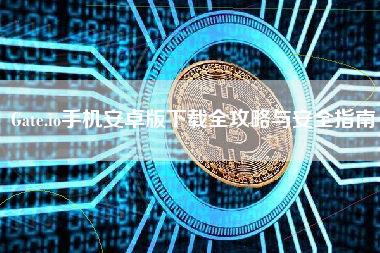 Gate.io手机安卓版下载全攻略与安全指南