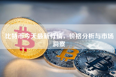 比特币今天最新行情，价格分析与市场洞察