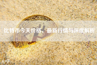 比特币今天价格，最新行情与深度解析