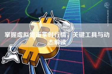 掌握虚拟货币实时行情，关键工具与动态解读
