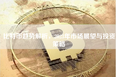比特币趋势解析，2023年市场展望与投资策略
