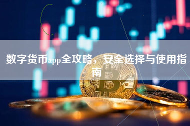 数字货币app全攻略，安全选择与使用指南