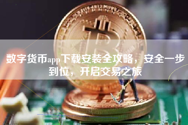 数字货币app下载安装全攻略，安全一步到位，开启交易之旅