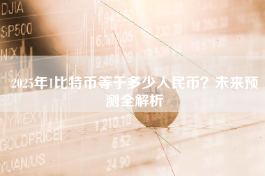 2025年1比特币等于多少人民币？未来预测全解析