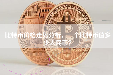 比特币价格走势分析，一个比特币值多少人民币？