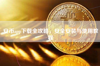 安币app下载全攻略，安全安装与使用教程