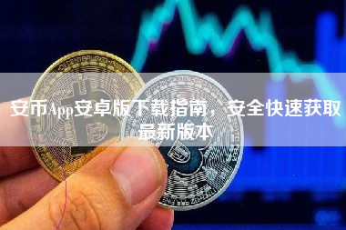 安币App安卓版下载指南，安全快速获取最新版本