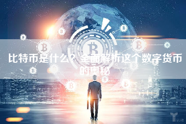 比特币是什么?全面解析这个数字货币的奥秘 比特币是什么?全面解析这个数字货币的奥秘