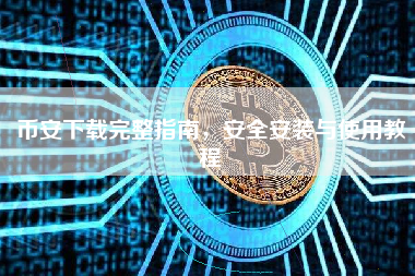 币安下载完整指南，安全安装与使用教程
